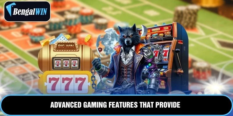 Advanced gaming features that provide