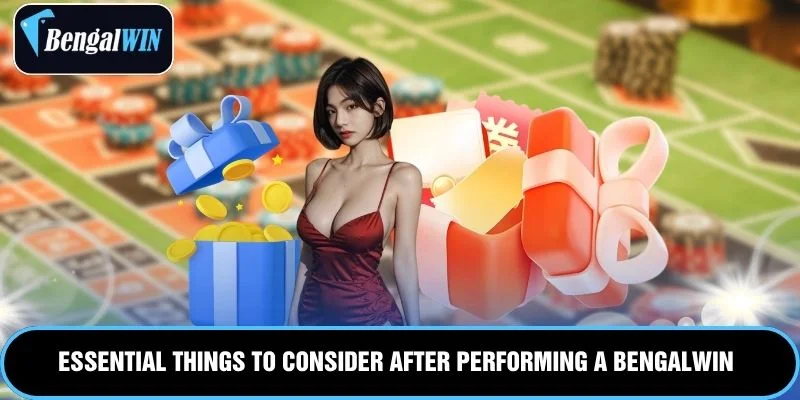 Essential things to consider after performing a Bengalwin