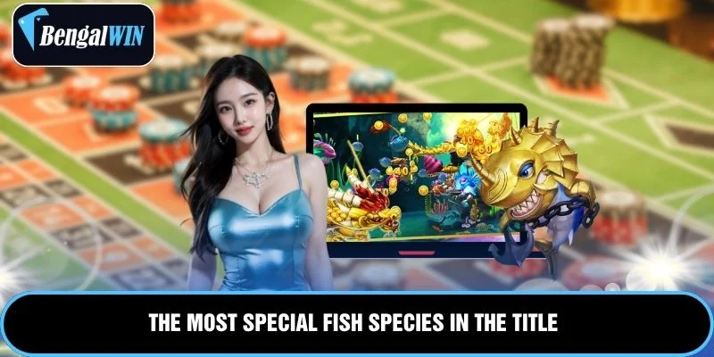 The most special fish species in the title
