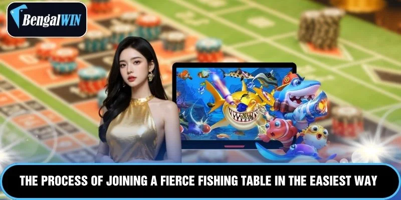 The process of joining a Fierce Fishing table in the easiest way