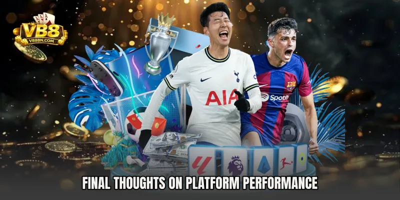 Final thoughts on platform performance