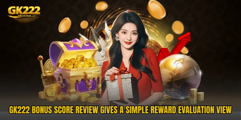 GK222 Bonus Score Review gives a simple reward evaluation view