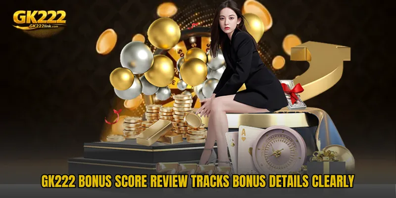 GK222 Bonus Score Review tracks bonus details clearly
